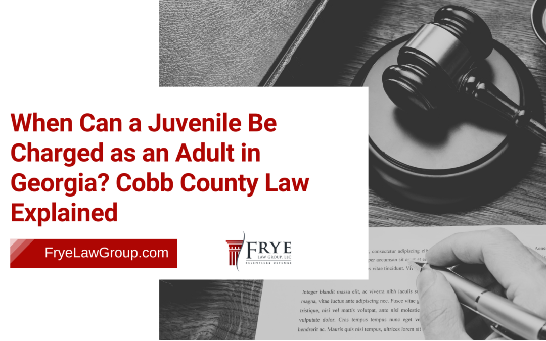 When Can a Juvenile Be Charged as an Adult in Georgia? Cobb County Law Explained